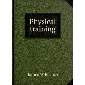  Physical training James W Barton Books