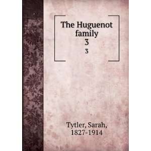  The Huguenot family. 3 Sarah, 1827 1914 Tytler Books