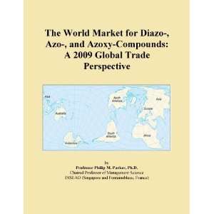 The World Market for Diazo , Azo , and Azoxy Compounds A 2009 Global 