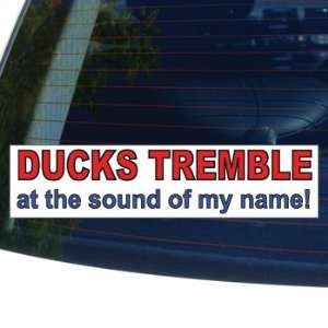  DUCKS TREMBLE AT THE SOUND OF MY NAME   Window Bumper 