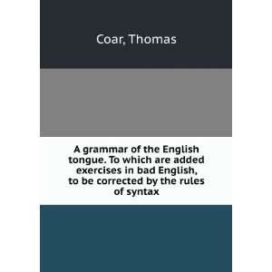  of the English tongue. To which are added exercises in bad English 