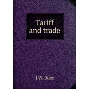  Tariff and trade J W. Root Books
