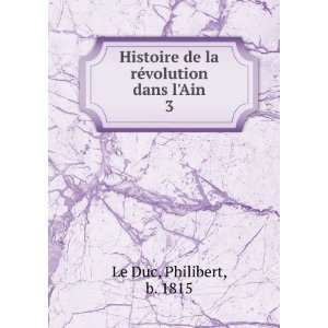   de la rÃ©volution dans lAin. 3 Philibert, b. 1815 Le Duc Books