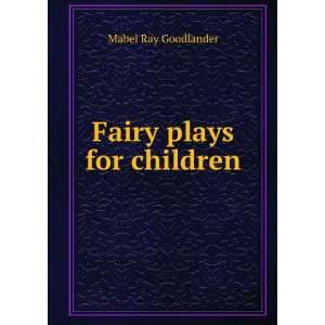 Fairy plays for children Mabel Ray Goodlander  Books