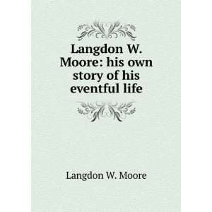   Moore his own story of his eventful life Langdon W. Moore Books
