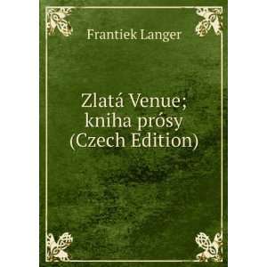   ZlatÃ¡ Venue; kniha prÃ³sy (Czech Edition) Frantiek Langer Books