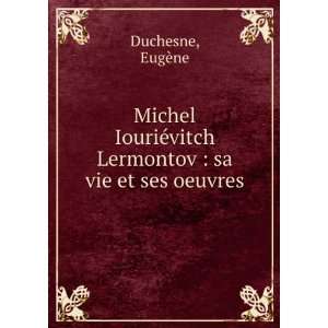   ©vitch Lermontov  sa vie et ses oeuvres EugÃ¨ne Duchesne Books