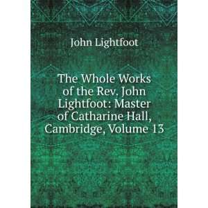   Master of Catharine Hall, Cambridge, Volume 13 John Lightfoot Books