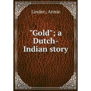  Gold  a Dutch Indian story, Annie. Linden Books