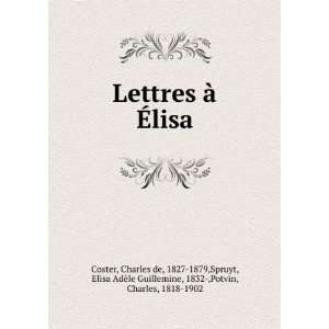  Lettres Ã  Ã?lisa Charles de, 1827 1879,Spruyt, Elisa 