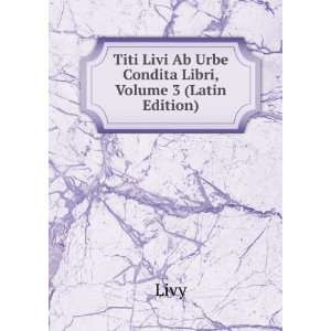   Titi Livi Ab Urbe Condita Libri, Volume 3 (Latin Edition) Livy Books
