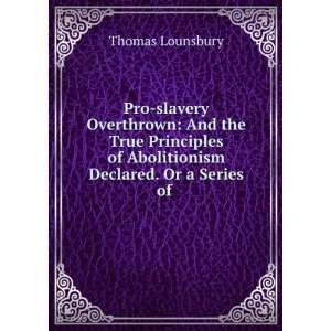   of Abolitionism Declared. Or a Series of . Thomas Lounsbury Books