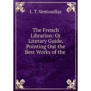   Guide, Pointing Out the Best Works of the . L. T. Ventouillac Books