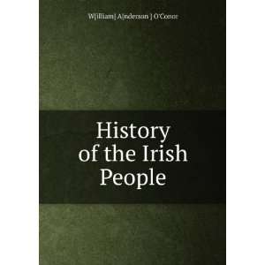 History of the Irish People W[illiam] A[nderson ] OConor  