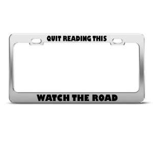  Quit Reading This Watch The Road Humor license plate frame 