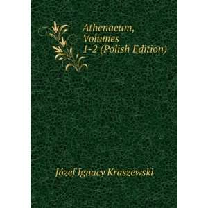 Athenaeum, Volumes 1 2 (Polish Edition) JÃ³zef Ignacy 