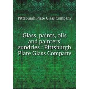 Glass, paints, oils and painters sundries  Pittsburgh Plate Glass 