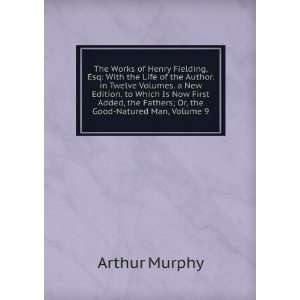   the Fathers; Or, the Good Natured Man, Volume 9 Arthur Murphy Books