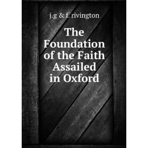 The Foundation of the Faith Assailed in Oxford j.g & f. rivington 