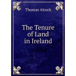  The Tenure of Land in Ireland Thomas Alcock Books