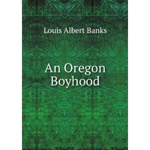   Live boys in Oregon or, An Oregon boyhood, Louis Albert Banks Books
