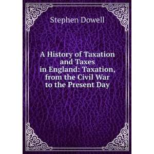 History of Taxation and Taxes in England Taxation, from the Civil 