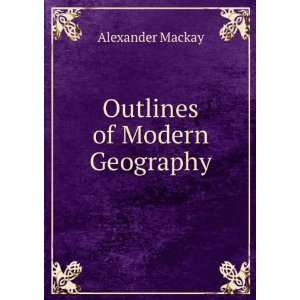  Outlines of Modern Geography Alexander Mackay Books