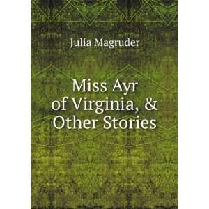    Miss Ayr of Virginia, & Other Stories Julia Magruder Books