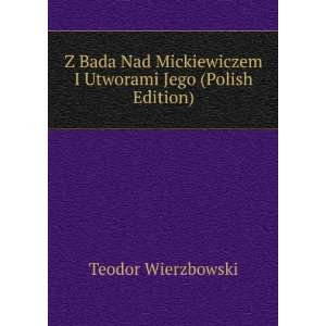 Z Bada Nad Mickiewiczem I Utworami Jego (Polish Edition 
