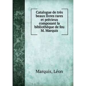   composant la bibliothÃ¨que de feu M. Marquis LÃ©on Marquis Books