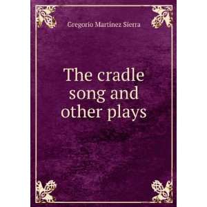    The cradle song and other plays Gregorio MartÃ­nez Sierra Books