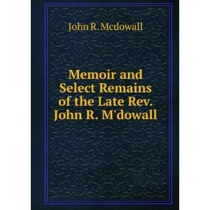   Remains of the Late Rev. John R. Mdowall John R. Mcdowall Books
