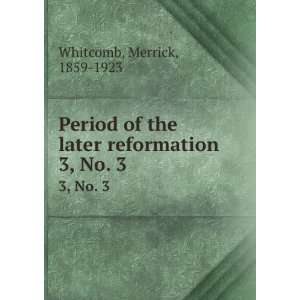   of the later reformation. 3, No. 3 Merrick, 1859 1923 Whitcomb Books