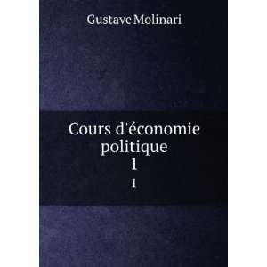 Cours dÃ©conomie politique. 1 Gustave Molinari  Books