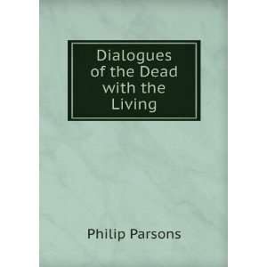  Dialogues of the Dead with the Living Philip Parsons 