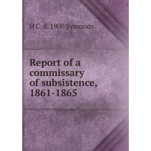  Report of a commissary of subsistence, 1861 1865 H C. d 