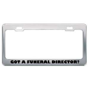 Got A Funeral Director? Career Profession Metal License Plate Frame 