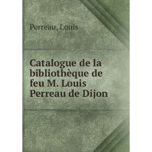   bibliothÃ¨que de feu M. Louis Perreau de Dijon Louis Perreau Books