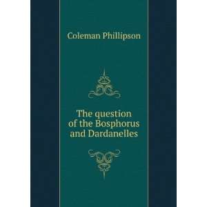   question of the Bosphorus and Dardanelles Coleman Phillipson Books