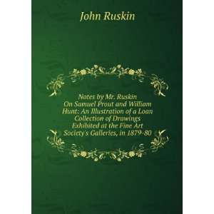  Notes by Mr. Ruskin On Samuel Prout and William Hunt An 