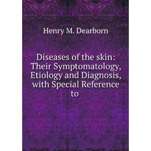   and Diagnosis, with Special Reference to . Henry M. Dearborn Books