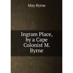    Ingram Place, by a Cape Colonist M. Byrne. May Byrne Books