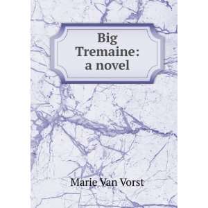  Big Tremaine A Novel Marie Van Vorst Books