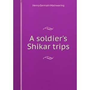  A soldiers Shikar trips Henry Germain Mainwaring Books