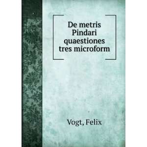    De metris Pindari quaestiones tres microform Felix Vogt Books