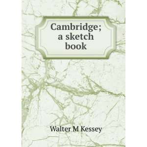  Cambridge; a sketch book Walter M Kessey Books