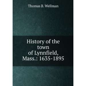   of the town of Lynnfield, Mass. 1635 1895 Thomas B. Wellman Books