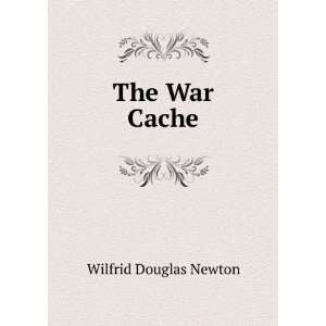 The War Cache Wilfrid Douglas Newton  Books