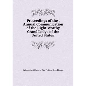  Proceedings of the . Annual Communication of the Right Worthy 
