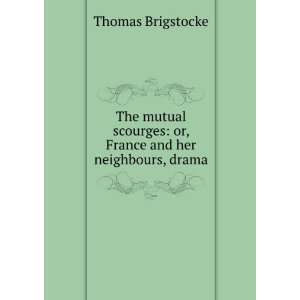  The Mutual Scourges Or, France and Her Neighbours, Drama 